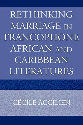 Repenser le mariage dans les littératures francophones d'Afrique et des Caraïbes - Rethinking Marriage in Francophone African and Caribbean Literatures