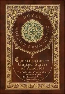 La Constitution des États-Unis d'Amérique : La Déclaration d'indépendance, la Déclaration des droits, le Sens commun et les Fédéralistes (Royal - The Constitution of the United States of America: The Declaration of Independence, The Bill of Rights, Common Sense, and The Federalist Papers (Royal