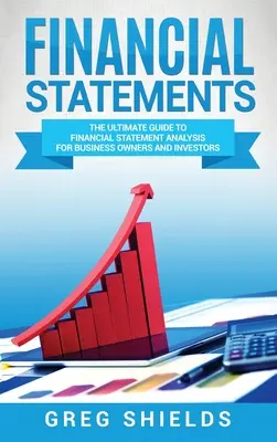 Les états financiers : Le guide ultime de l'analyse des états financiers pour les propriétaires d'entreprise et les investisseurs - Financial Statements: The Ultimate Guide to Financial Statement Analysis for Business Owners and Investors