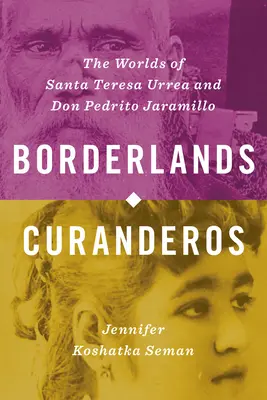 Borderlands Curanderos : Les mondes de Santa Teresa Urrea et de Don Pedrito Jaramillo - Borderlands Curanderos: The Worlds of Santa Teresa Urrea and Don Pedrito Jaramillo