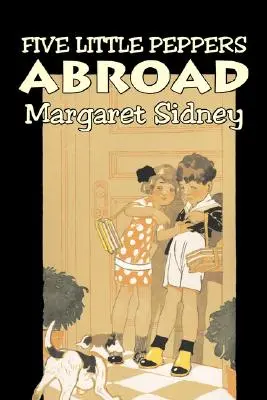 Cinq petits poivrons à l'étranger par Margaret Sidney, Fiction, Famille, Action et aventure - Five Little Peppers Abroad by Margaret Sidney, Fiction, Family, Action & Adventure