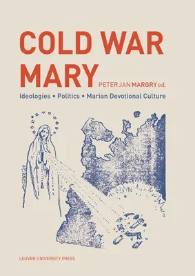 Marie de la guerre froide : Idéologies, politiques et culture dévotionnelle mariale - Cold War Mary: Ideologies, Politics, and Marian Devotional Culture