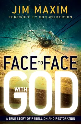 Face à face avec Dieu : Une histoire vraie de rébellion et de restauration - Face to Face with God: A True Story of Rebellion and Restoration