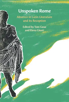 Unspoken Rome : L'absence dans la littérature latine et sa réception - Unspoken Rome: Absence in Latin Literature and Its Reception