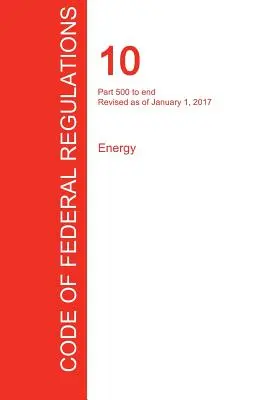 Cfr 10, Part 500 to End, Energy, 01 janvier 2017 (Volume 4 of 4) (Office of the Federal Register (Cfr)) - Cfr 10, Part 500 to End, Energy, January 01, 2017 (Volume 4 of 4) (Office of the Federal Register (Cfr))