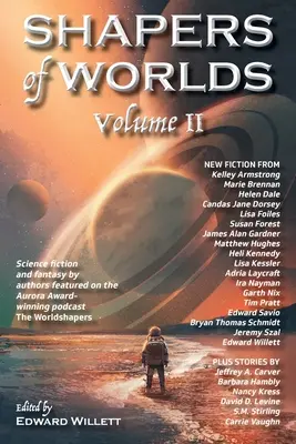 Shapers of Worlds Volume II : Science-fiction et fantasy par des auteurs présentés dans le podcast The Worldshapers, lauréat d'un prix Aurora. - Shapers of Worlds Volume II: Science fiction and fantasy by authors featured on the Aurora Award-winning podcast The Worldshapers