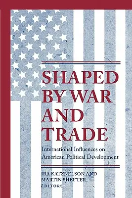 Façonné par la guerre et le commerce : les influences internationales sur le développement politique américain - Shaped by War and Trade: International Influences on American Political Development