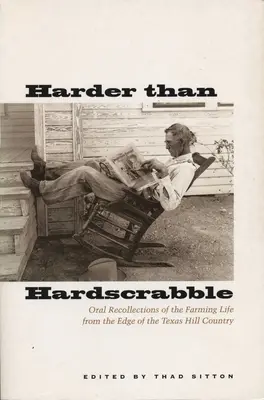 Harder Than Hardscrabble : Souvenirs oraux de la vie agricole à l'orée de la région des collines du Texas - Harder Than Hardscrabble: Oral Recollections of the Farming Life from the Edge of the Texas Hill Country