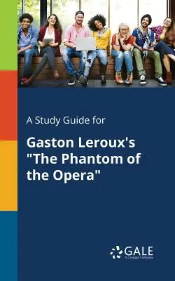 Guide d'étude pour Le Fantôme de l'Opéra de Gaston Leroux - A Study Guide for Gaston Leroux's the Phantom of the Opera