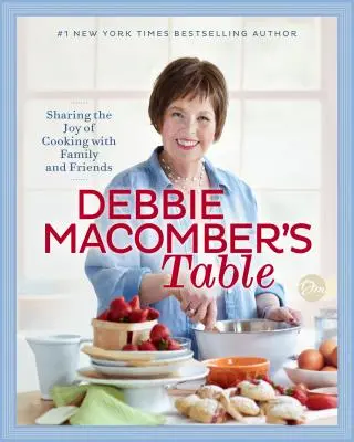 La table de Debbie Macomber : Partager les joies de la cuisine avec la famille et les amis : Un livre de cuisine - Debbie Macomber's Table: Sharing the Joy of Cooking with Family and Friends: A Cookbook