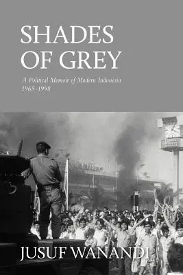 Nuances de gris : mémoire politique de l'Indonésie moderne 1965-1998 - Shades of Grey: A Political Memoir of Modern Indonesia 1965-1998