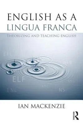 L'anglais en tant que lingua franca : théoriser et enseigner l'anglais - English as a Lingua Franca: Theorizing and Teaching English