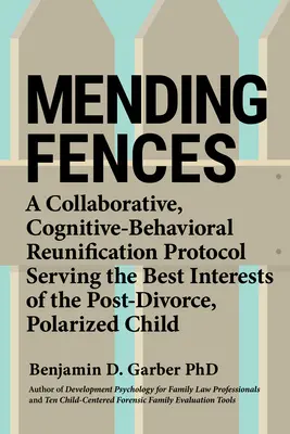 Mending Fences : Un protocole de réunification collaboratif et cognitif-comportemental au service des intérêts des personnes polarisées après le divorce - Mending Fences: A Collaborative, Cognitive-Behavioral Reunification Protocol Serving the Best Interests of the Post-Divorce, Polarized