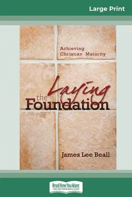 Poser les fondations : Atteindre la maturité chrétienne (16pt Large Print Edition) - Laying the Foundation: Achieving Christian Maturity (16pt Large Print Edition)