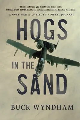 Des porcs dans le sable : Journal de combat d'un pilote de A-10 de la guerre du Golfe - Hogs in the Sand: A Gulf War A-10 Pilot's Combat Journal