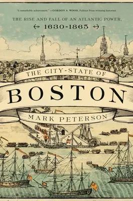 La ville-État de Boston : L'essor et le déclin d'une puissance atlantique, 1630-1865 - The City-State of Boston: The Rise and Fall of an Atlantic Power, 1630-1865