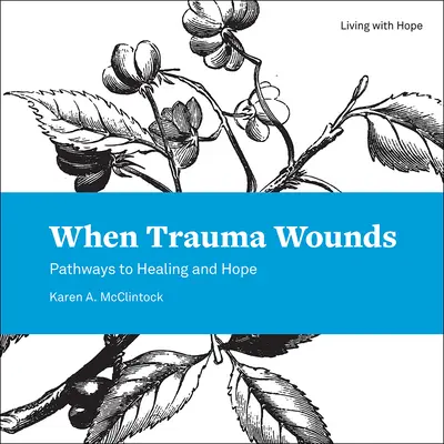 Quand le traumatisme blesse : Les chemins de la guérison et de l'espoir - When Trauma Wounds: Pathways to Healing and Hope