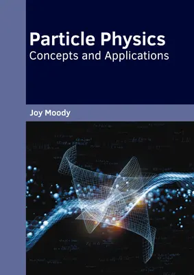 La physique des particules : Concepts et applications - Particle Physics: Concepts and Applications