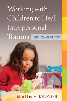 Travailler avec les enfants pour guérir les traumatismes interpersonnels : Le pouvoir du jeu - Working with Children to Heal Interpersonal Trauma: The Power of Play