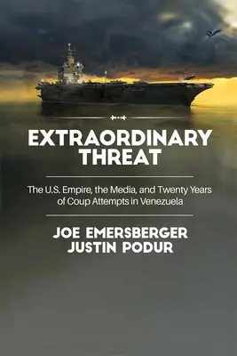 Extraordinary Threat : L'empire américain, les médias et vingt ans de tentatives de coup d'État au Venezuela - Extraordinary Threat: The U.S. Empire, the Media, and Twenty Years of Coup Attempts in Venezuela