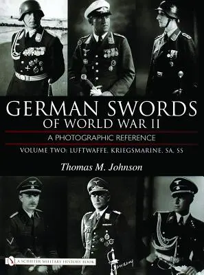 Épées allemandes de la Seconde Guerre mondiale, volume deux : une référence photographique : Luftwaffe, Kriegsmarine, SA, SS - German Swords of World War II, Volume Two: A Photographic Reference: Luftwaffe, Kriegsmarine, SA, SS