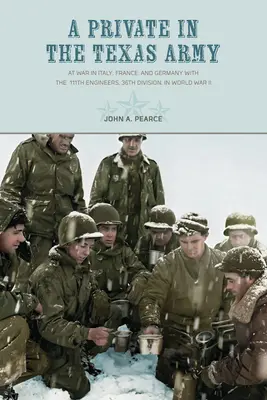 Un soldat dans l'armée du Texas : En guerre en Italie, en France et en Allemagne avec le 111e génie, 36e division, pendant la Seconde Guerre mondiale - A Private in the Texas Army: At War in Italy, France, and Germany with the 111th Engineers, 36th Division, in World War II