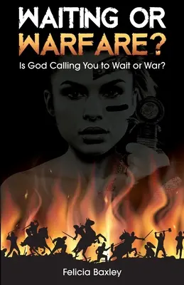 Attente ou guerre ? Dieu vous dit-il d'attendre ou de faire la guerre ? - Waiting or Warfare?: Is God Telling You to Wait or War?