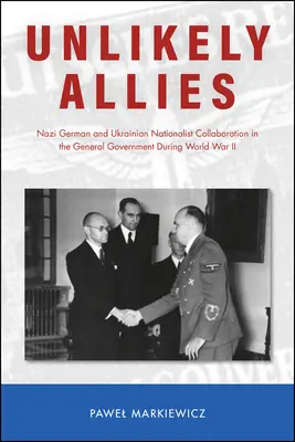 Des alliés improbables : La collaboration entre l'Allemagne nazie et les nationalistes ukrainiens au sein du gouvernement général pendant la Seconde Guerre mondiale - Unlikely Allies: Nazi German and Ukrainian Nationalist Collaboration in the General Government During World War II