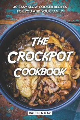 The Crockpot Cookbook : 30 recettes faciles à la mijoteuse pour vous et votre famille - The Crockpot Cookbook: 30 Easy Slow-Cooker Recipes for You and Your Family