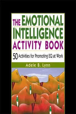 Le livre d'activités de l'intelligence émotionnelle : 50 activités pour promouvoir le QE au travail - The Emotional Intelligence Activity Book: 50 Activities for Promoting Eq at Work