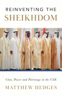Réinventer la chefferie - Clan, pouvoir et mécénat dans les Émirats arabes unis de Mohammed bin Zayed - Reinventing the Sheikhdom - Clan, Power and Patronage in Mohammed bin Zayed's UAE