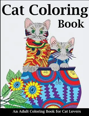 Livre de coloriage sur les chats : Un livre de coloriage pour adultes pour les amoureux des chats - Cat Coloring Book: An Adult Coloring Book for Cat Lovers