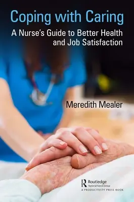 Coping with Caring : Guide de l'infirmière pour une meilleure santé et une plus grande satisfaction au travail - Coping with Caring: A Nurse's Guide to Better Health and Job Satisfaction