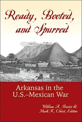 Prêt, botté et éperonné : L'Arkansas dans la guerre américano-mexicaine - Ready, Booted, and Spurred: Arkansas in the U.S.-Mexican War