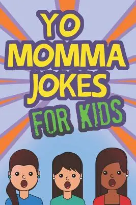 Blagues pour enfants de Yo Momma : Les blagues drôles et humoristiques de Yo Momma - Une bonne idée de cadeau. - Yo Momma Jokes For Kids: Funny and Humorous Yo Momma Jokes - Makes A Great Gift Idea