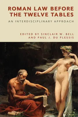 Le droit romain avant les Douze Tables : Une approche interdisciplinaire - Roman Law Before the Twelve Tables: An Interdisciplinary Approach