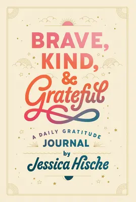 Courageux, aimable et reconnaissant : Un journal de gratitude quotidien - Brave, Kind, and Grateful: A Daily Gratitude Journal