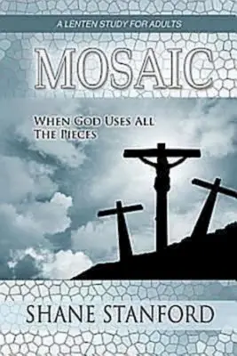 Mosaïque : Quand Dieu utilise toutes les pièces : Une étude de carême pour adultes - Mosaic: When God Uses All the Pieces: A Lenten Study for Adults