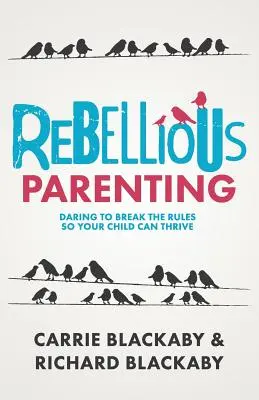 L'éducation rebelle : Oser briser les règles pour que votre enfant puisse s'épanouir - Rebellious Parenting: Daring To Break The Rules So Your Child Can Thrive