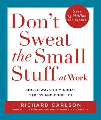 Ne transpirez pas les petites choses au travail : Des moyens simples pour minimiser le stress et les conflits - Don't Sweat the Small Stuff at Work: Simple Ways to Minimize Stress and Conflict