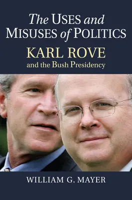 Les usages et les abus de la politique : Karl Rove et la présidence Bush - The Uses and Misuses of Politics: Karl Rove and the Bush Presidency