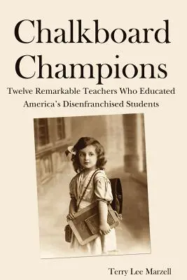 Champions du tableau noir : Douze enseignants remarquables qui ont éduqué les élèves américains privés de leurs droits - Chalkboard Champions: Twelve Remarkable Teachers Who Educated America's Disenfranchised Students