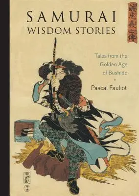 Histoires de sagesse des samouraïs : Contes de l'âge d'or du Bushido - Samurai Wisdom Stories: Tales from the Golden Age of Bushido