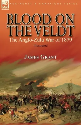 Blood on the Veldt : the Anglo-Zulu War of 1879 (Le sang sur le Veldt : la guerre anglo-zouloue de 1879) - Blood on the Veldt: the Anglo-Zulu War of 1879