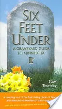 Six Feet Under : Un guide des cimetières du Minnesota - Six Feet Under: A Graveyard Guide to Minnesota