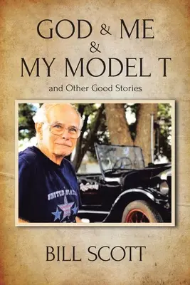 Dieu, moi et mon modèle T et autres bonnes histoires - God & Me & My Model T and Other Good Stories