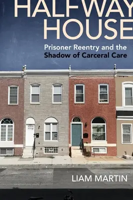 La maison à mi-chemin : La réinsertion des prisonniers et l'ombre des soins carcéraux - Halfway House: Prisoner Reentry and the Shadow of Carceral Care