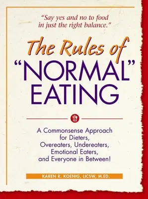 Les règles de l'alimentation normale : Une approche sensée pour les personnes au régime, celles qui mangent trop, celles qui ne mangent pas assez, celles qui mangent de manière émotionnelle et toutes celles qui se trouvent entre les deux ! - The Rules of Normal Eating: A Commonsense Approach for Dieters, Overeaters, Undereaters, Emotional Eaters, and Everyone in Between!