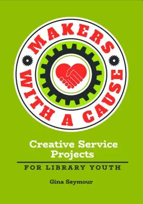 Makers with a Cause : Projets de service créatifs pour les jeunes des bibliothèques - Makers with a Cause: Creative Service Projects for Library Youth