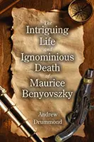 La vie intrigante et la mort ignominieuse de Maurice Benyovszky - Intriguing Life and Ignominious Death of Maurice Benyovszky